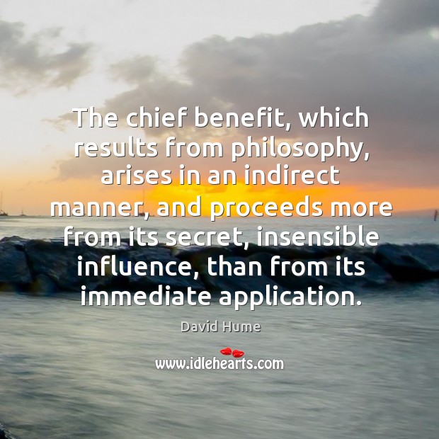 The chief benefit, which results from philosophy David Hume Picture Quote