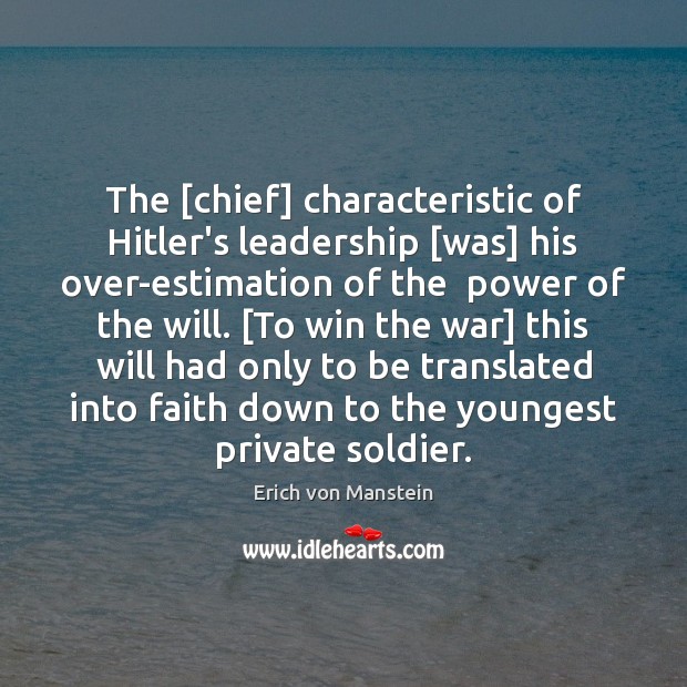 The [chief] characteristic of Hitler’s leadership [was] his over-estimation of the  power Erich von Manstein Picture Quote