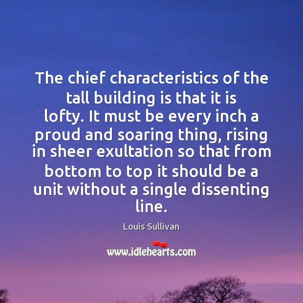 The chief characteristics of the tall building is that it is lofty. Louis Sullivan Picture Quote