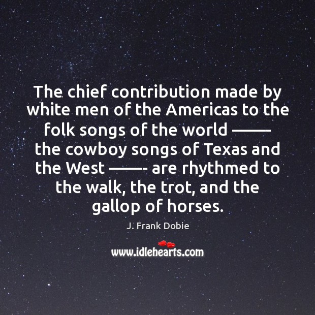 The chief contribution made by white men of the Americas to the J. Frank Dobie Picture Quote