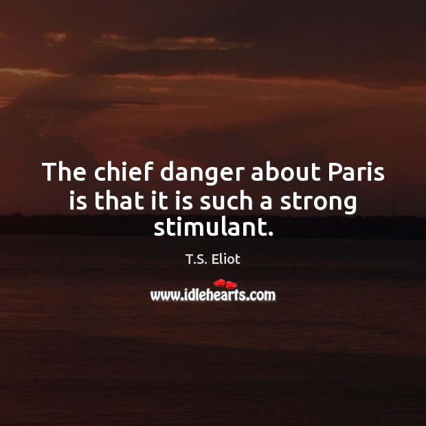 The chief danger about Paris is that it is such a strong stimulant. Image