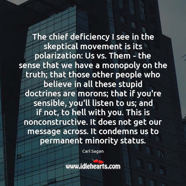 The chief deficiency I see in the skeptical movement is its polarization: Image