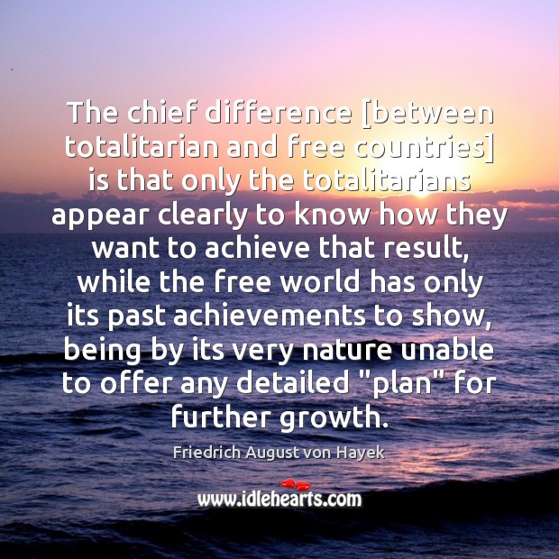 The chief difference [between totalitarian and free countries] is that only the Friedrich August von Hayek Picture Quote