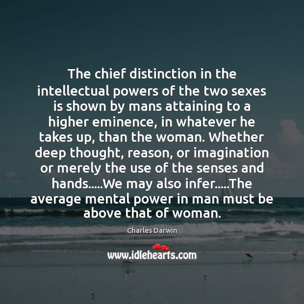 The chief distinction in the intellectual powers of the two sexes is Image