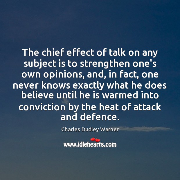 The chief effect of talk on any subject is to strengthen one’s Charles Dudley Warner Picture Quote