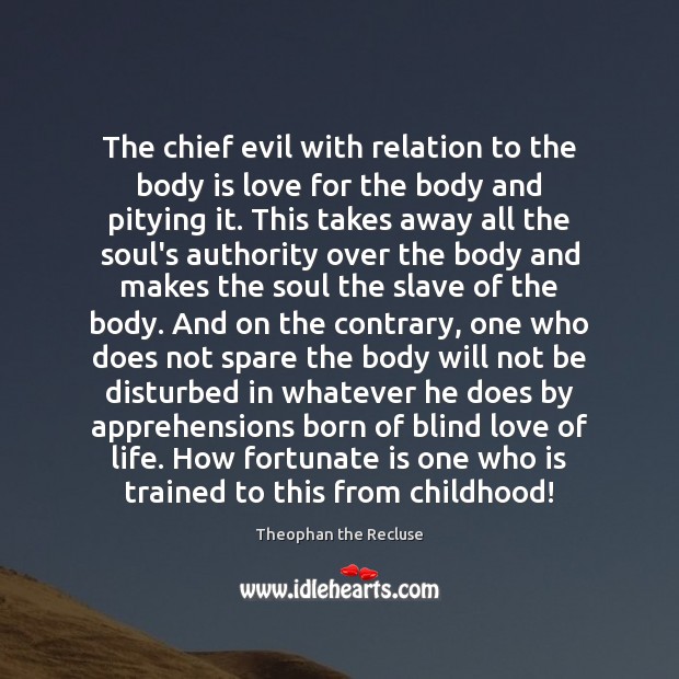 The chief evil with relation to the body is love for the Theophan the Recluse Picture Quote