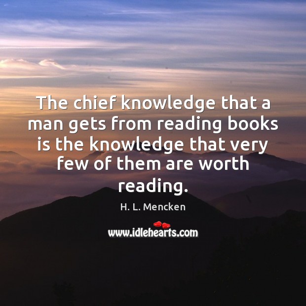 The chief knowledge that a man gets from reading books is the 