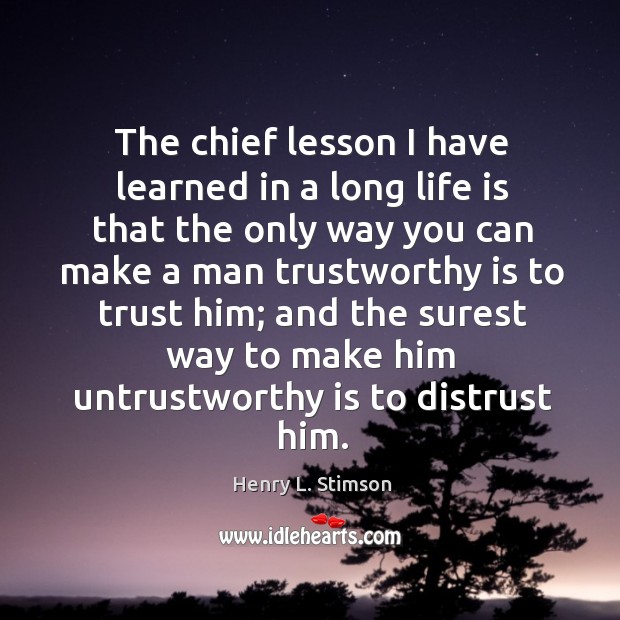 The chief lesson I have learned in a long life is that the only Henry L. Stimson Picture Quote