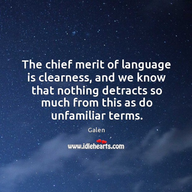 The chief merit of language is clearness, and we know that nothing Galen Picture Quote