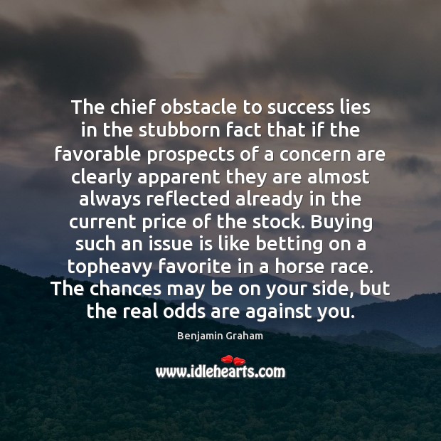 The chief obstacle to success lies in the stubborn fact that if Benjamin Graham Picture Quote
