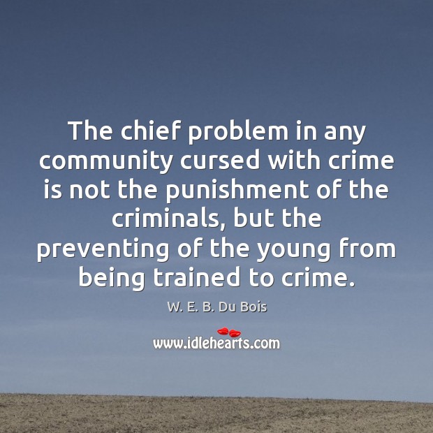 The chief problem in any community cursed with crime is not the Image