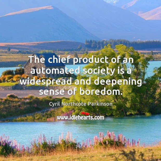 The chief product of an automated society is a widespread and deepening sense of boredom. Society Quotes Image