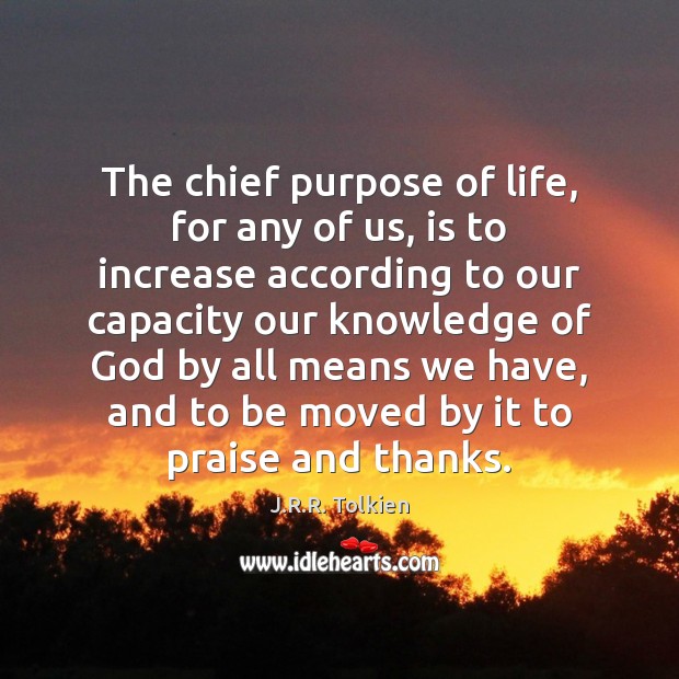 The chief purpose of life, for any of us, is to increase J.R.R. Tolkien Picture Quote