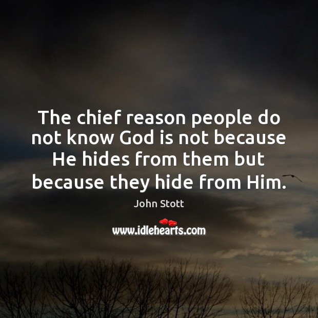 The chief reason people do not know God is not because He John Stott Picture Quote