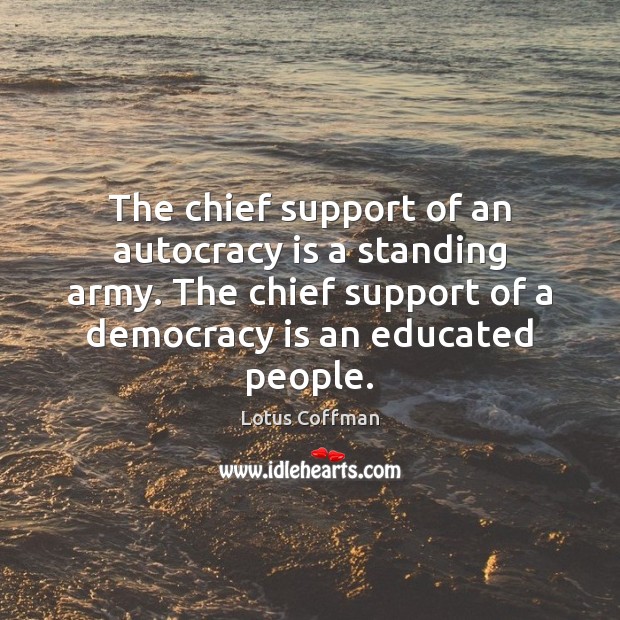 The chief support of an autocracy is a standing army. The chief Democracy Quotes Image