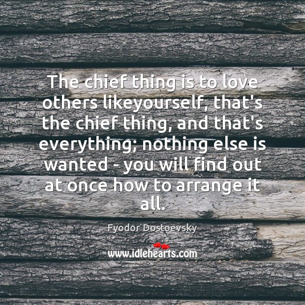 The chief thing is to love others likeyourself, that’s the chief thing, Fyodor Dostoevsky Picture Quote