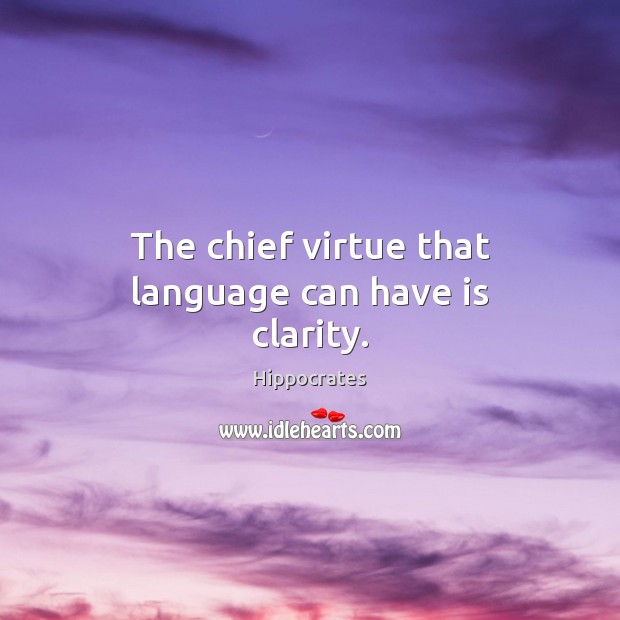The chief virtue that language can have is clarity. Hippocrates Picture Quote