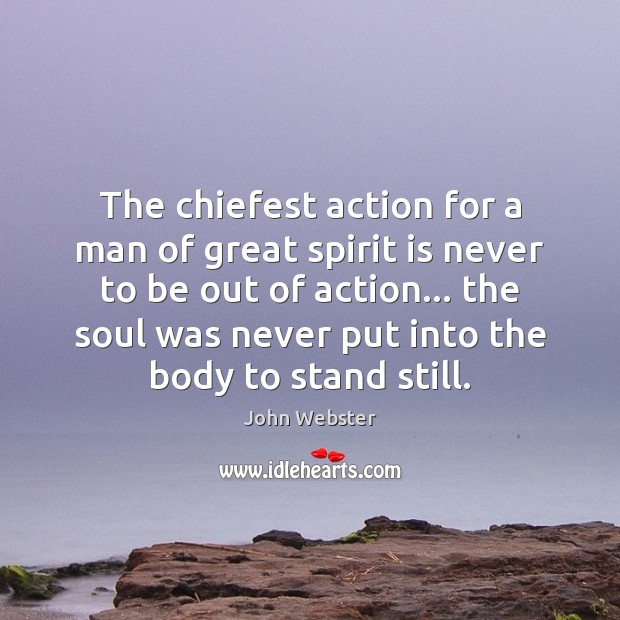 The chiefest action for a man of great spirit is never to John Webster Picture Quote