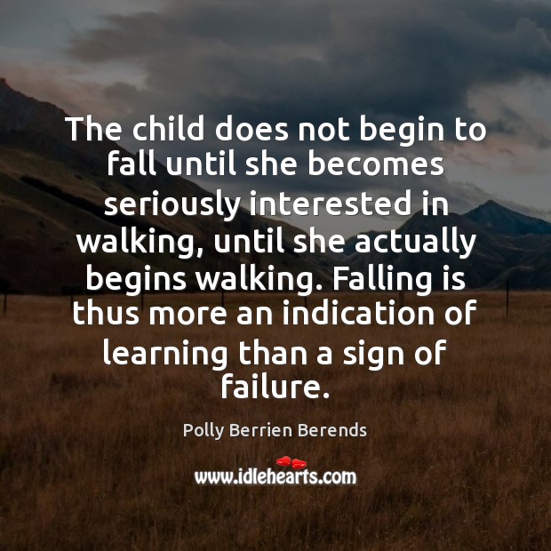 The child does not begin to fall until she becomes seriously interested Polly Berrien Berends Picture Quote