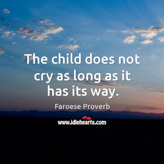The child does not cry as long as it has its way. Faroese Proverbs Image