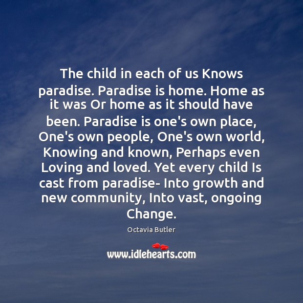The child in each of us Knows paradise. Paradise is home. Home Octavia Butler Picture Quote