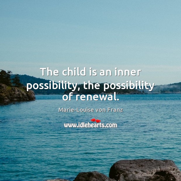The child is an inner possibility, the possibility of renewal. Marie-Louise von Franz Picture Quote