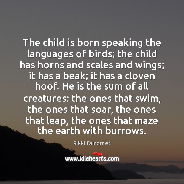 The child is born speaking the languages of birds; the child has Rikki Ducornet Picture Quote