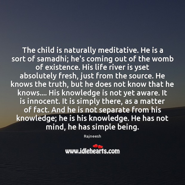 The child is naturally meditative. He is a sort of samadhi; he’s Rajneesh Picture Quote