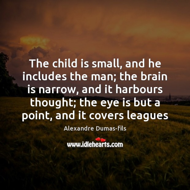 The child is small, and he includes the man; the brain is Alexandre Dumas-fils Picture Quote