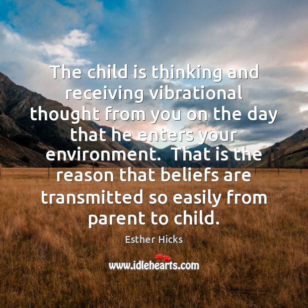 The child is thinking and receiving vibrational thought from you on the Esther Hicks Picture Quote
