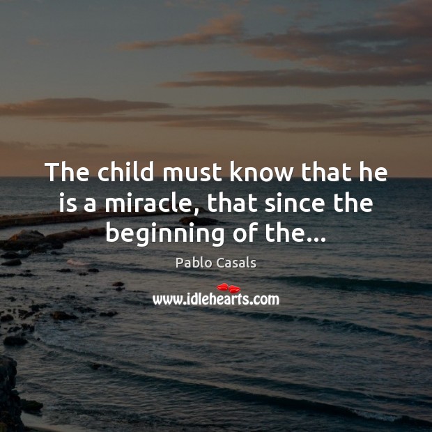 The child must know that he is a miracle, that since the beginning of the… Image