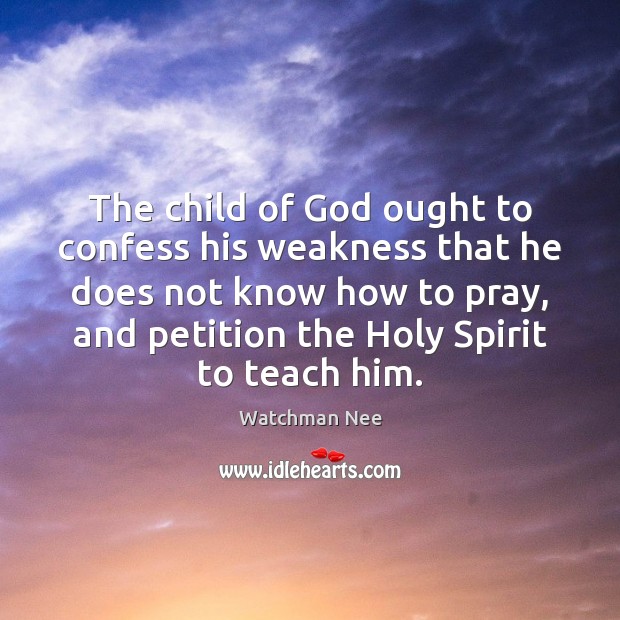 The child of God ought to confess his weakness that he does Watchman Nee Picture Quote