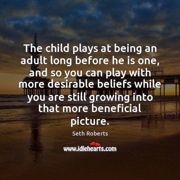 The child plays at being an adult long before he is one, Seth Roberts Picture Quote