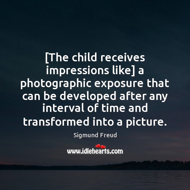 [The child receives impressions like] a photographic exposure that can be developed Image