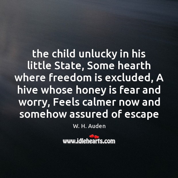 The child unlucky in his little State, Some hearth where freedom is W. H. Auden Picture Quote