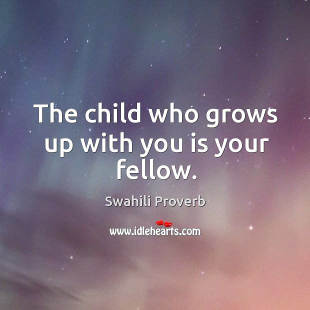 The child who grows up with you is your fellow. Swahili Proverbs Image