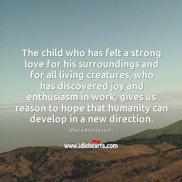 The child who has felt a strong love for his surroundings and Maria Montessori Picture Quote