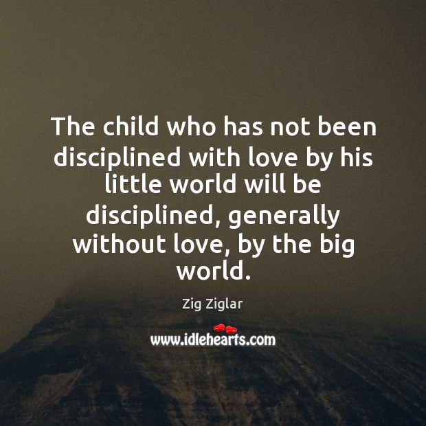 The child who has not been disciplined with love by his little Zig Ziglar Picture Quote