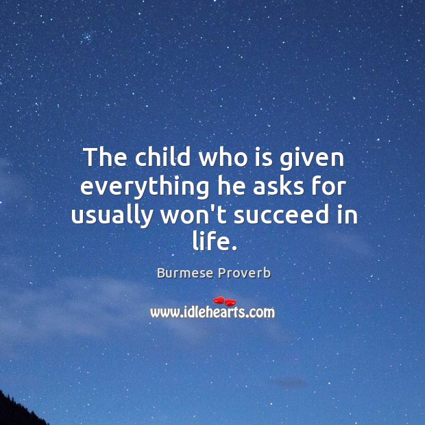 The child who is given everything he asks for usually won’t succeed in life. Image