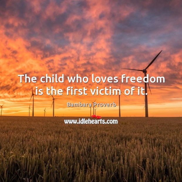 The child who loves freedom is the first victim of it. Image