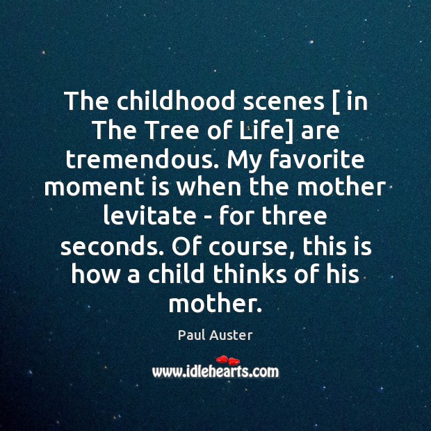 The childhood scenes [ in The Tree of Life] are tremendous. My favorite Paul Auster Picture Quote