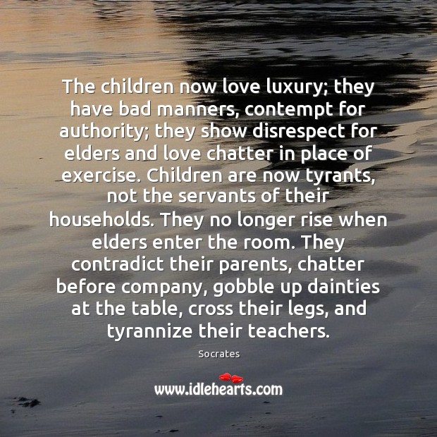 The children now love luxury; they have bad manners, contempt for authority; Socrates Picture Quote