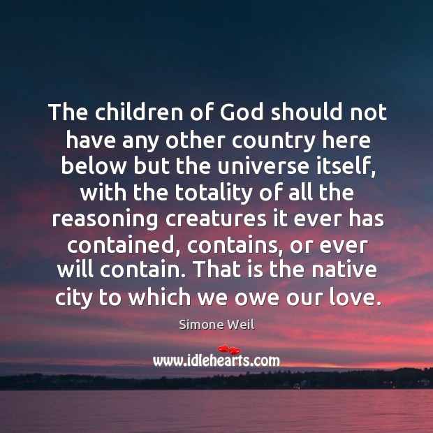 The children of God should not have any other country here below Simone Weil Picture Quote