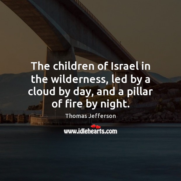 The children of Israel in the wilderness, led by a cloud by Thomas Jefferson Picture Quote