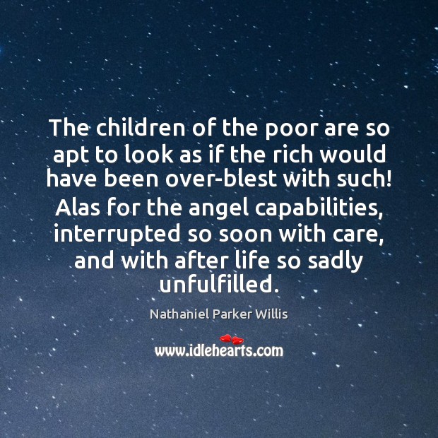 The children of the poor are so apt to look as if Nathaniel Parker Willis Picture Quote