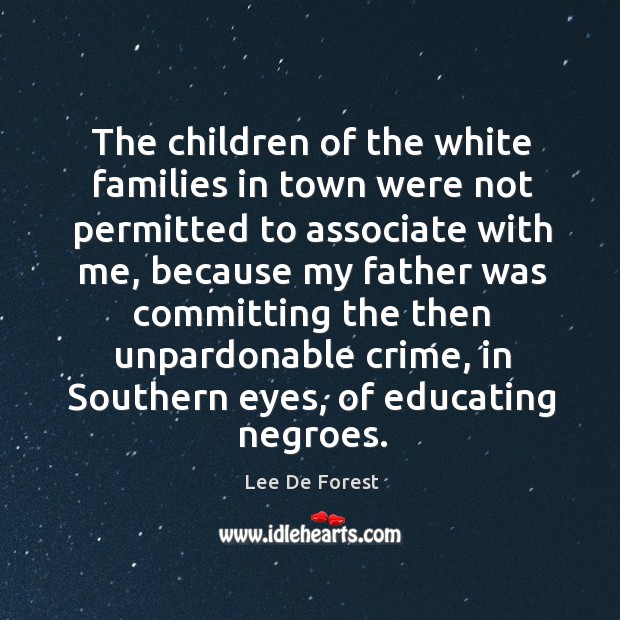 The children of the white families in town were not permitted to Lee De Forest Picture Quote
