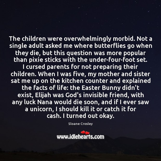 The children were overwhelmingly morbid. Not a single adult asked me where Image