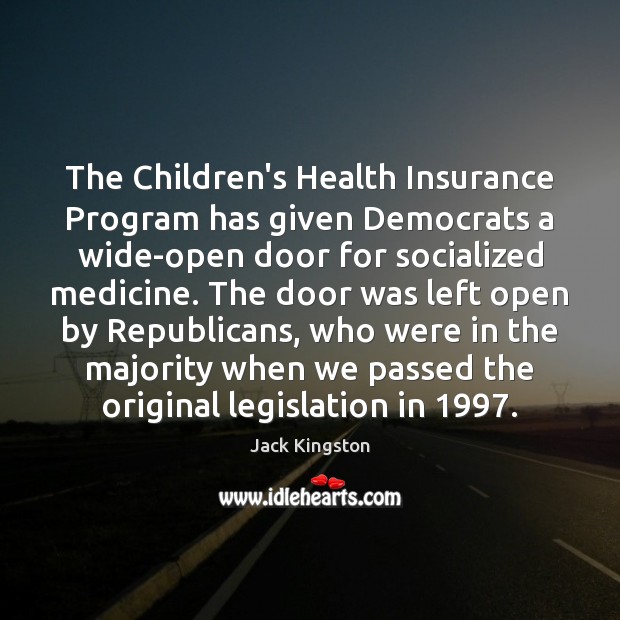 The Children’s Health Insurance Program has given Democrats a wide-open door for Jack Kingston Picture Quote