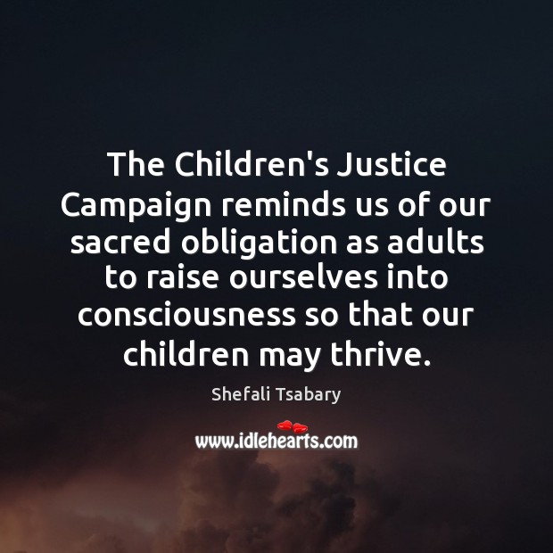 The Children’s Justice Campaign reminds us of our sacred obligation as adults Shefali Tsabary Picture Quote