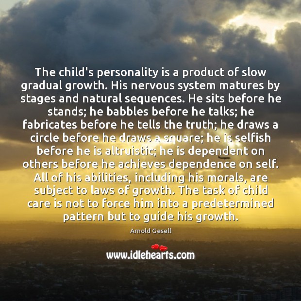 The child’s personality is a product of slow gradual growth. His nervous Arnold Gesell Picture Quote